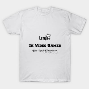 lamps in video games use real electricity T-Shirt